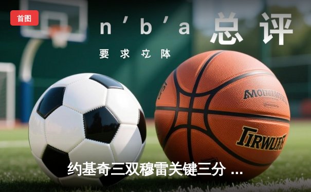 约基奇三双穆雷关键三分 掘金主场加时险胜勇士迎五连胜