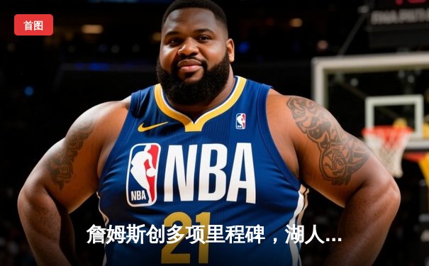 詹姆斯创多项里程碑，湖人主场险胜掘金，系列赛扳回一城