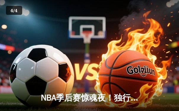 NBA季后赛惊魂夜！独行侠加时险胜雷霆，东契奇29+10+7率队夺赛点 - 4